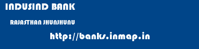 INDUSIND BANK  RAJASTHAN JHUNJHUNU    banks information 